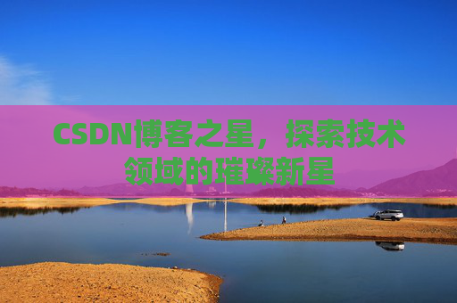 CSDN博客之星，探索技术领域的璀璨新星