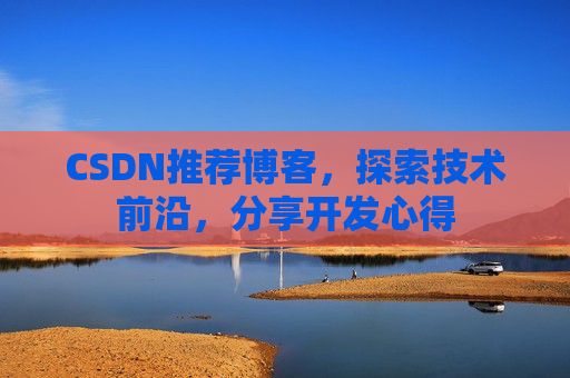 CSDN推荐博客，探索技术前沿，分享开发心得